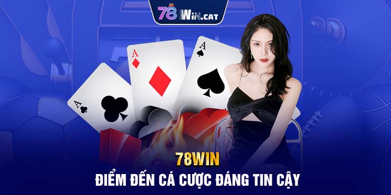 78WIN - Điểm Đến Cá Cược Đáng Tin Cậy